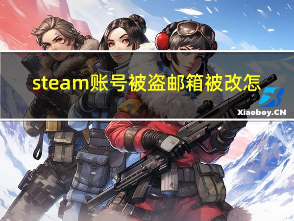 steam账号被盗邮箱被改怎么找回的相关图片