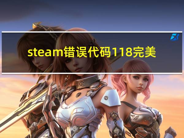 steam错误代码118完美解决办法的相关图片