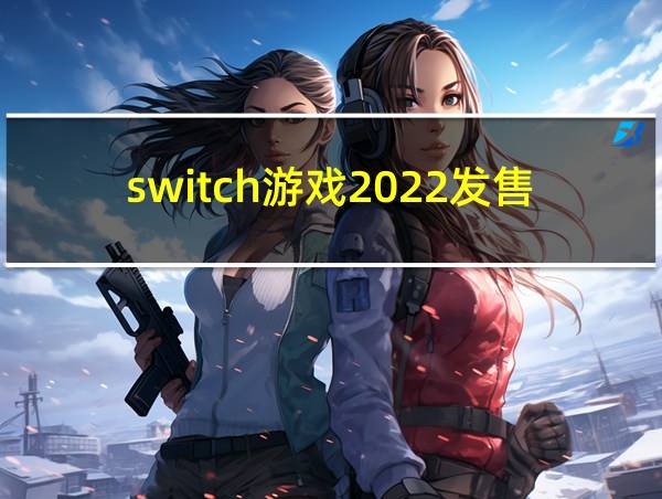 switch游戏2022发售表的相关图片