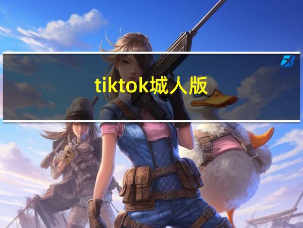 tiktok城人版(破解版)2023下载的相关图片