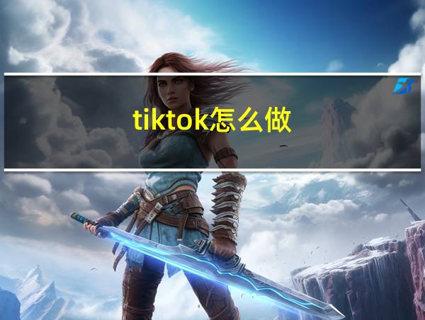 tiktok怎么做的相关图片