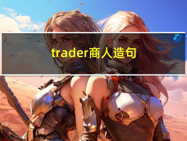 trader商人造句的相关图片