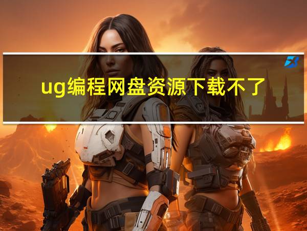 ug编程网盘资源下载不了的相关图片