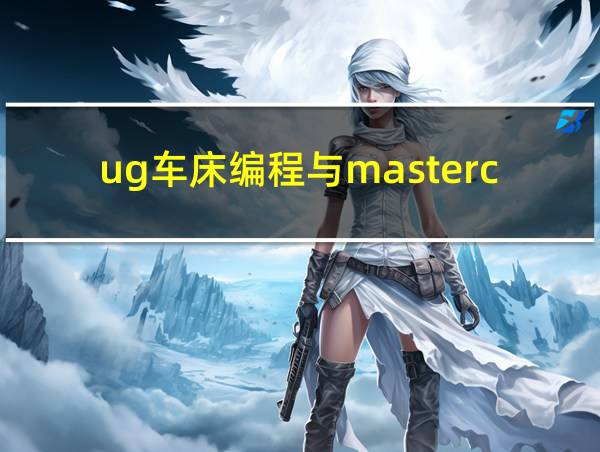 ug车床编程与mastercam车床的相关图片