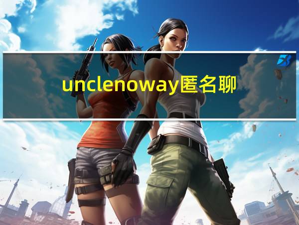 unclenoway匿名聊的相关图片