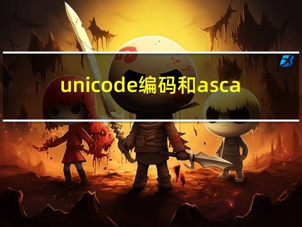 unicode编码和ascall码的区别的相关图片