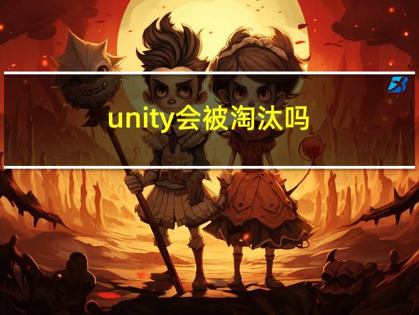 unity会被淘汰吗的相关图片