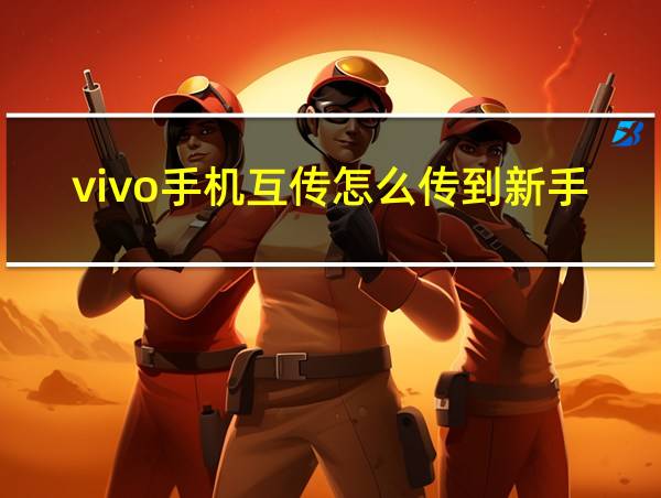 vivo手机互传怎么传到新手机上的相关图片