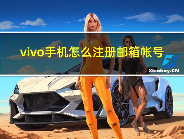 vivo手机怎么注册邮箱帐号的相关图片