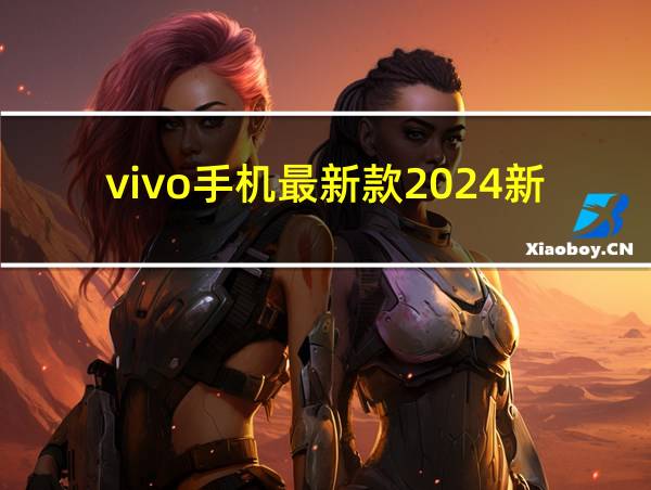 vivo手机最新款2024新上市的相关图片