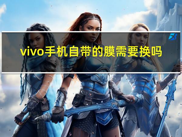 vivo手机自带的膜需要换吗的相关图片