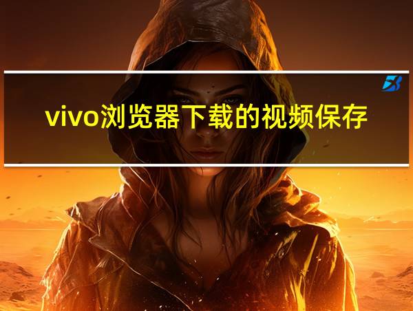 vivo浏览器下载的视频保存在哪的相关图片