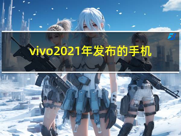 vivo2021年发布的手机的相关图片