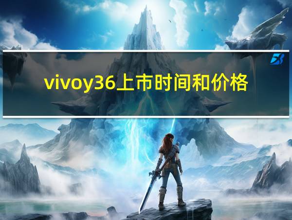 vivoy36上市时间和价格的相关图片