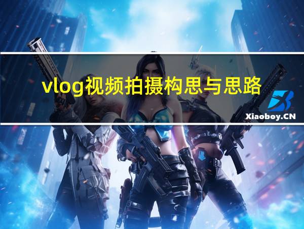 vlog视频拍摄构思与思路的相关图片