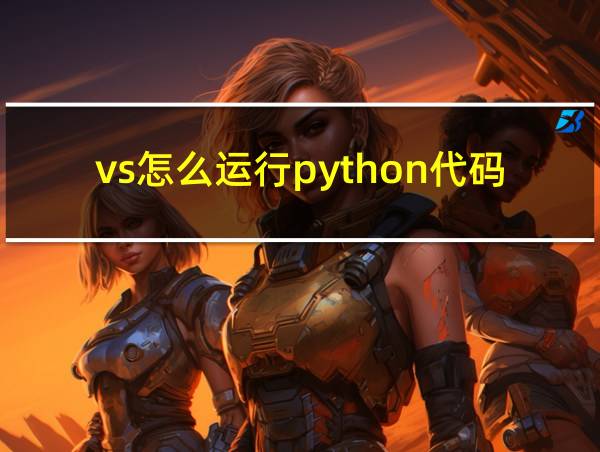 vs怎么运行python代码的相关图片