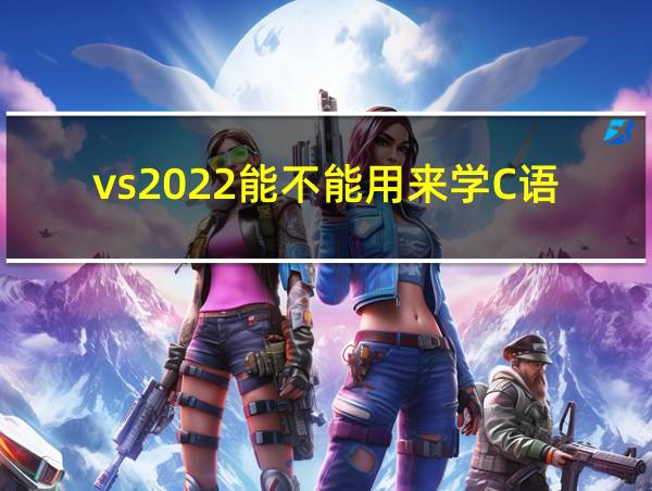 vs2022能不能用来学C语言的相关图片