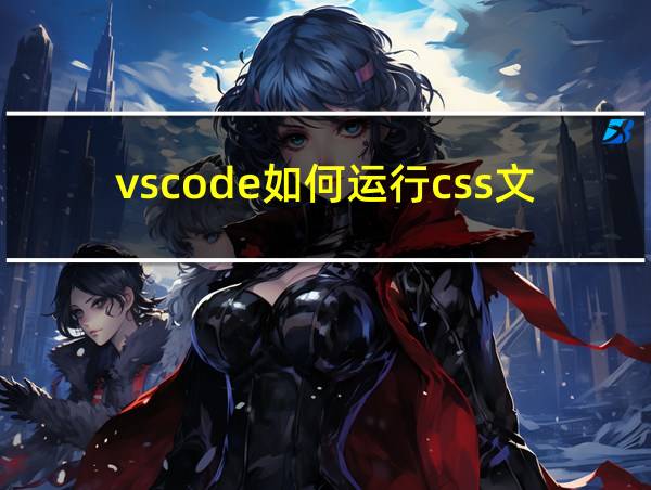 vscode如何运行css文件的相关图片