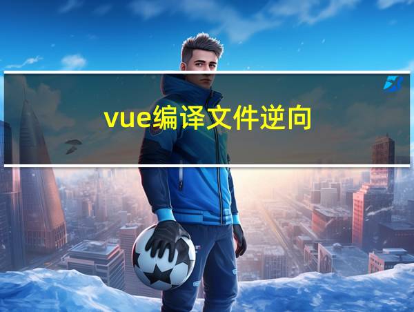 vue编译文件逆向的相关图片