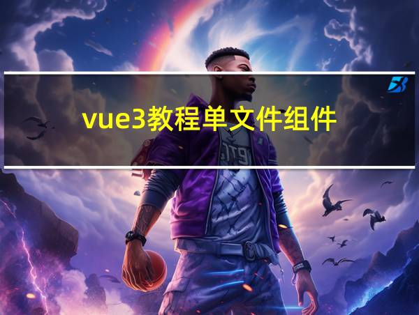 vue3教程单文件组件的相关图片