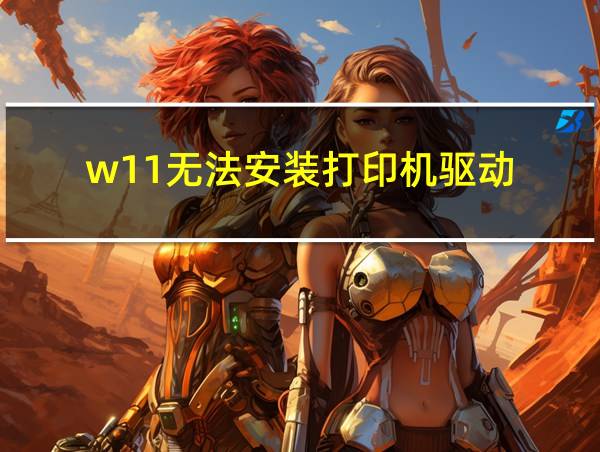 w11无法安装打印机驱动的相关图片