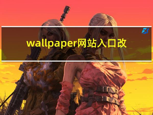 wallpaper网站入口改中午的相关图片