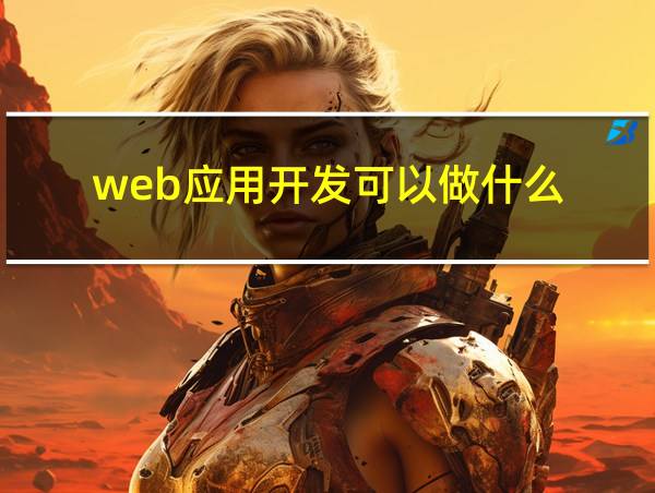 web应用开发可以做什么的相关图片