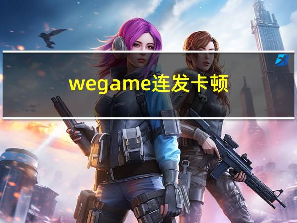 wegame连发卡顿的相关图片