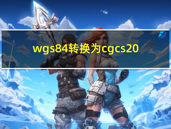 wgs84转换为cgcs2000的相关图片