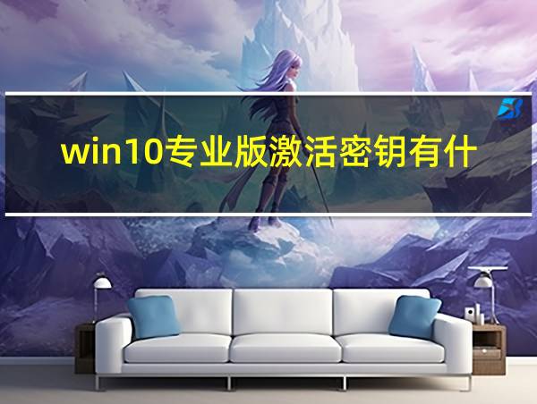 win10专业版激活密钥有什么用的相关图片