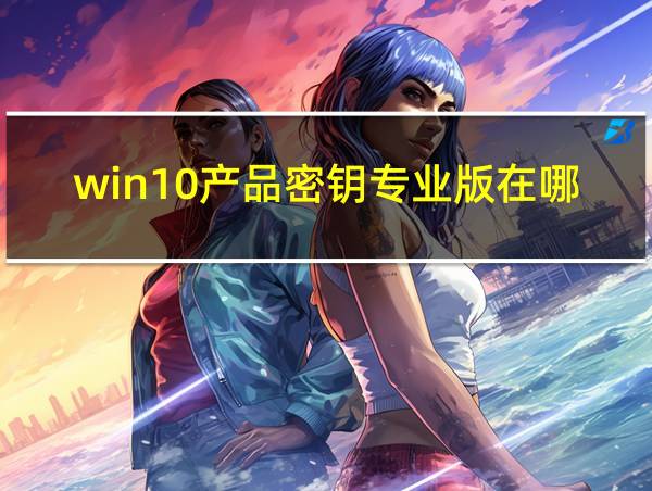 win10产品密钥专业版在哪找的相关图片