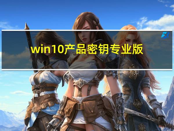 win10产品密钥专业版的相关图片