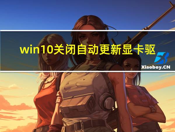 win10关闭自动更新显卡驱动的相关图片