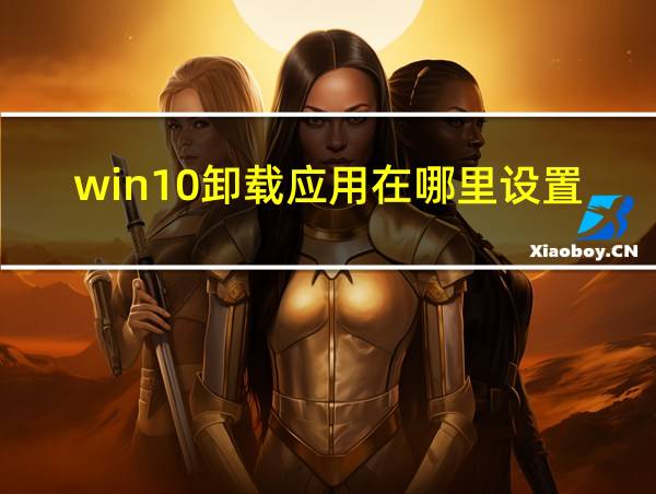 win10卸载应用在哪里设置的相关图片