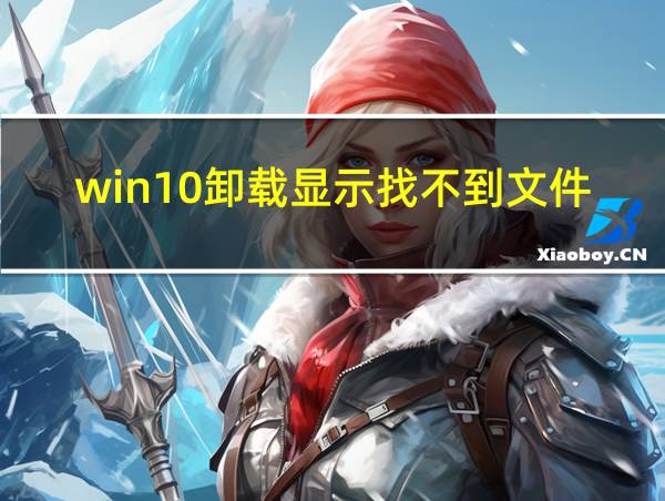 win10卸载显示找不到文件的相关图片