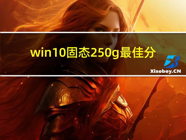 win10固态250g最佳分区的相关图片