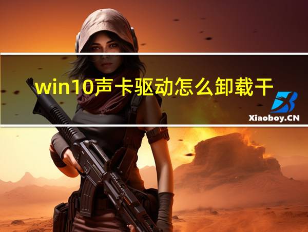 win10声卡驱动怎么卸载干净的相关图片