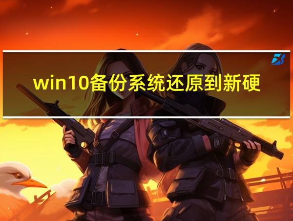 win10备份系统还原到新硬盘的相关图片