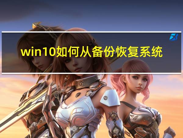 win10如何从备份恢复系统的相关图片