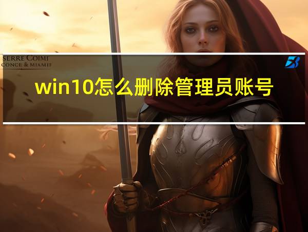 win10怎么删除管理员账号的相关图片