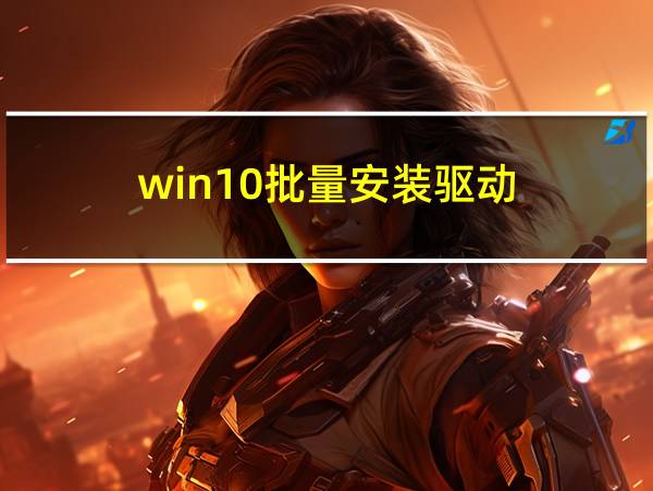 win10批量安装驱动的相关图片