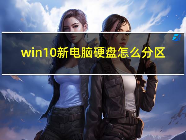 win10新电脑硬盘怎么分区的相关图片