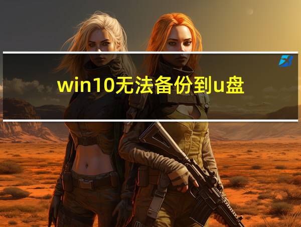 win10无法备份到u盘的相关图片