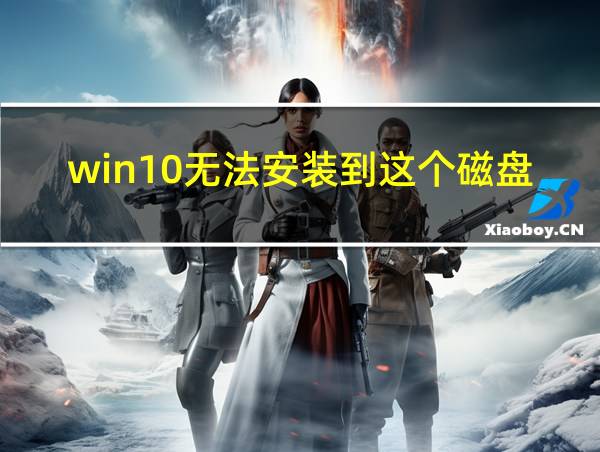 win10无法安装到这个磁盘的相关图片