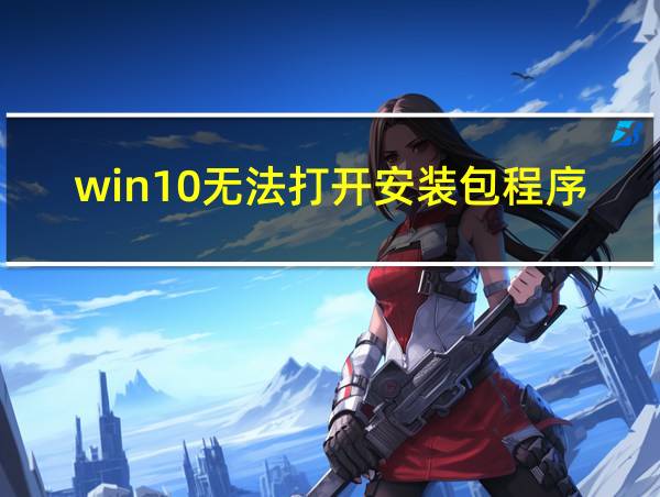 win10无法打开安装包程序的相关图片