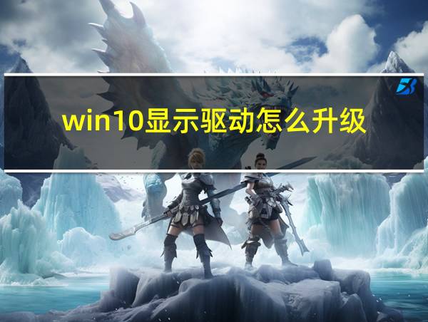 win10显示驱动怎么升级的相关图片