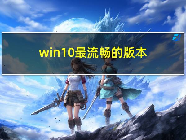 win10最流畅的版本的相关图片