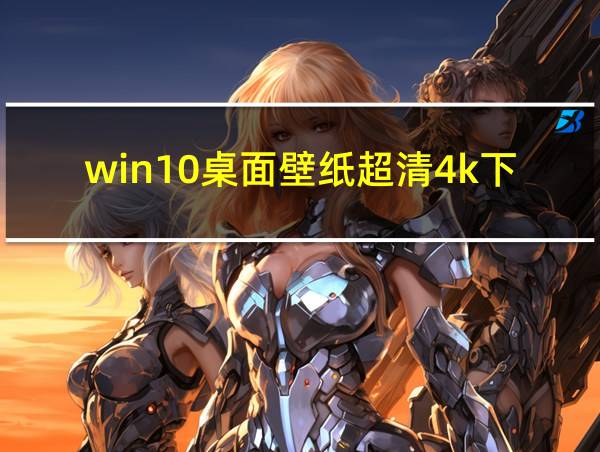 win10桌面壁纸超清4k下载的相关图片