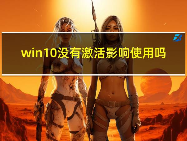 win10没有激活影响使用吗的相关图片