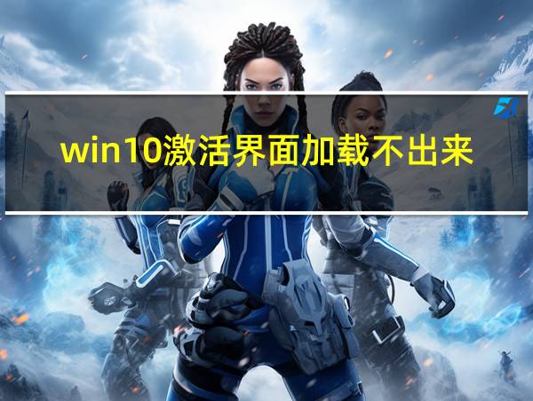 win10激活界面加载不出来的相关图片